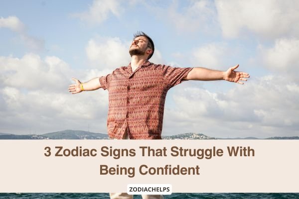 3 Zodiac Signs That Struggle With Being Confident