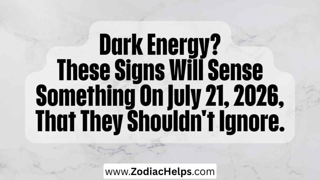 Dark Energy? These Signs Will Sense Something On July 21, 2026, That They Shouldn't Ignore.