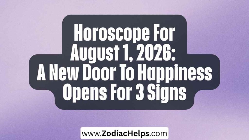 Horoscope For August 1, 2026: A New Door To Happiness Opens For 3 Signs