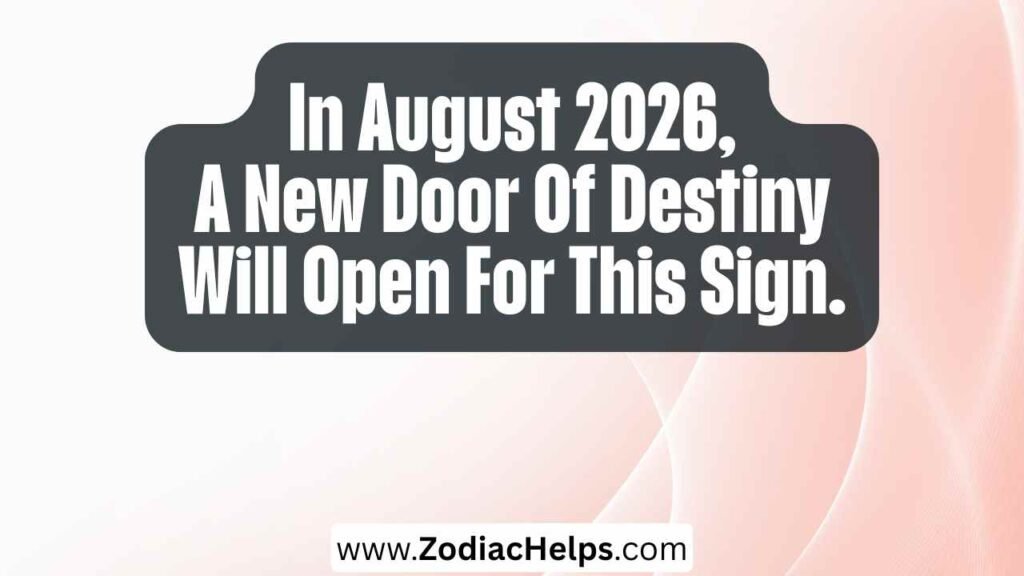 In August 2026, A New Door Of Destiny Will Open For This Sign.