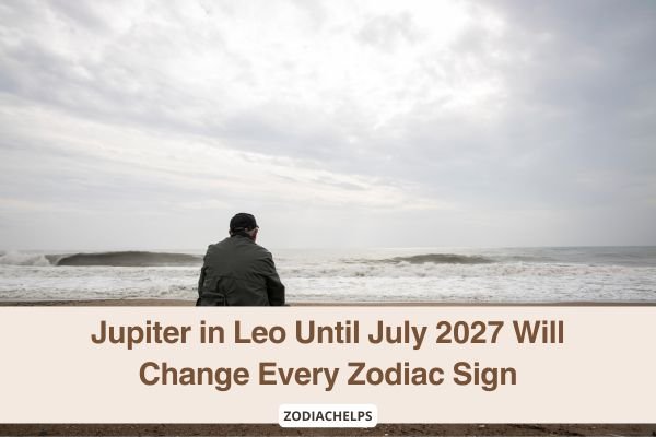 Jupiter in Leo Until July 2027 Will Change Every Zodiac Sign