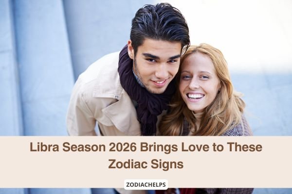 Libra Season 2026 Brings Love to These Zodiac Signs