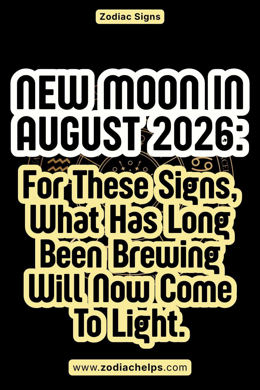 New Moon In August 2026: For These Signs, What Has Long Been Brewing Will Now Come To Light.