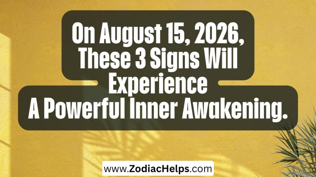 On August 15, 2026, These 3 Signs Will Experience A Powerful Inner Awakening.