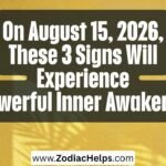 On August 15, 2026, These 3 Signs Will Experience A Powerful Inner Awakening.