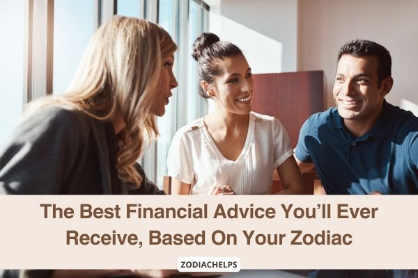The Best Financial Advice You’ll Ever Receive, Based On Your Zodiac