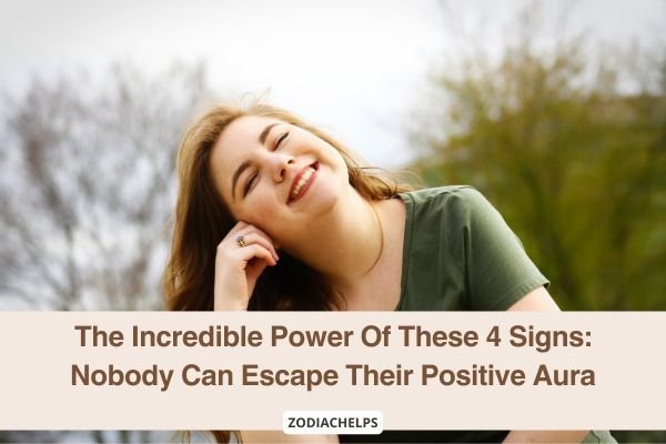 The Incredible Power Of These 4 Signs: Nobody Can Escape Their Positive Aura