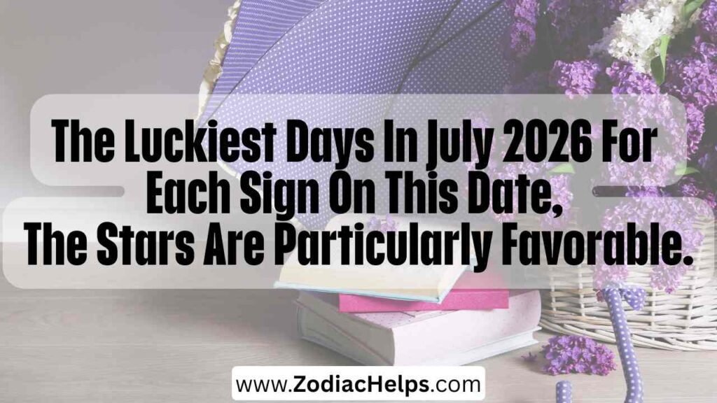 The Luckiest Days In July 2026 For Each Sign On This Date, The Stars Are Particularly Favorable.