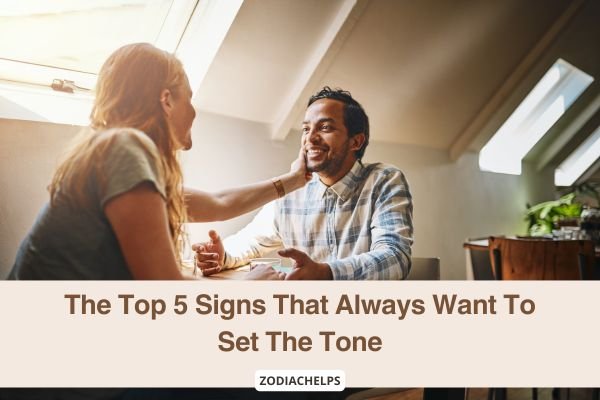 The Top 5 Signs That Always Want To Set The Tone