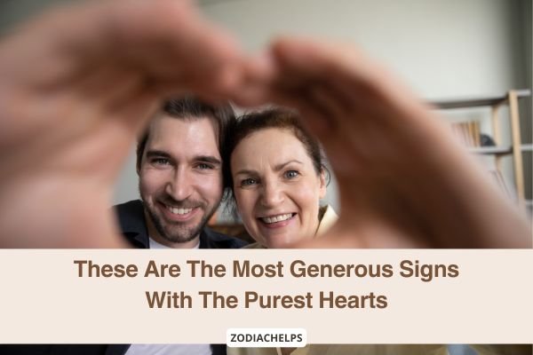 These Are The Most Generous Signs With The Purest Hearts