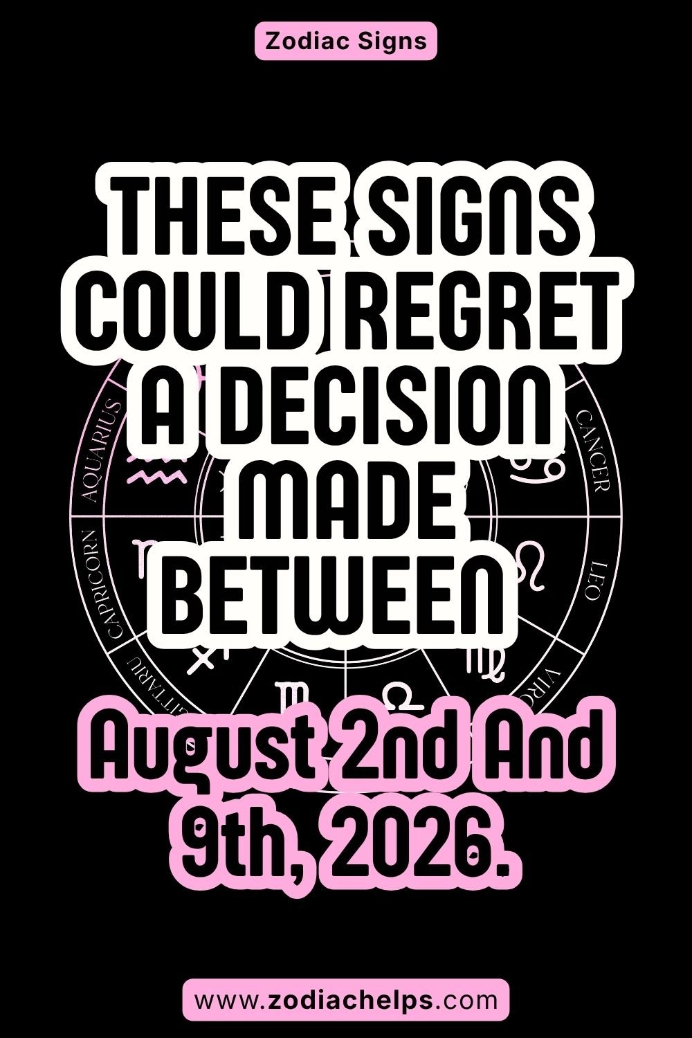 These Signs Could Regret A Decision Made Between August 2nd And 9th, 2026.
