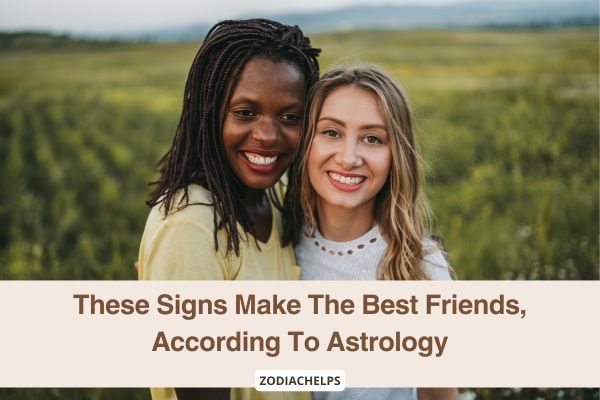 These Signs Make The Best Friends, According To Astrology