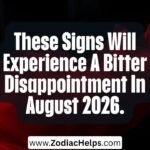These Signs Will Experience A Bitter Disappointment In August 2026.