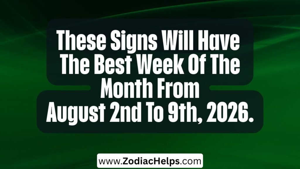 These Signs Will Have The Best Week Of The Month From August 2nd To 9th, 2026.