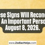 These Signs Will Reconcile With An Important Person On August 8, 2026.
