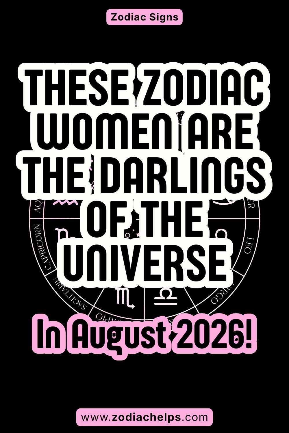 These Zodiac Women Are The Darlings Of The Universe In August 2026!