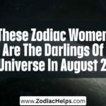 These Zodiac Women Are The Darlings Of The Universe In August 2026!