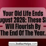 Your Old Life Ends In August 2026: These Signs Will Flourish By The End Of The Year.