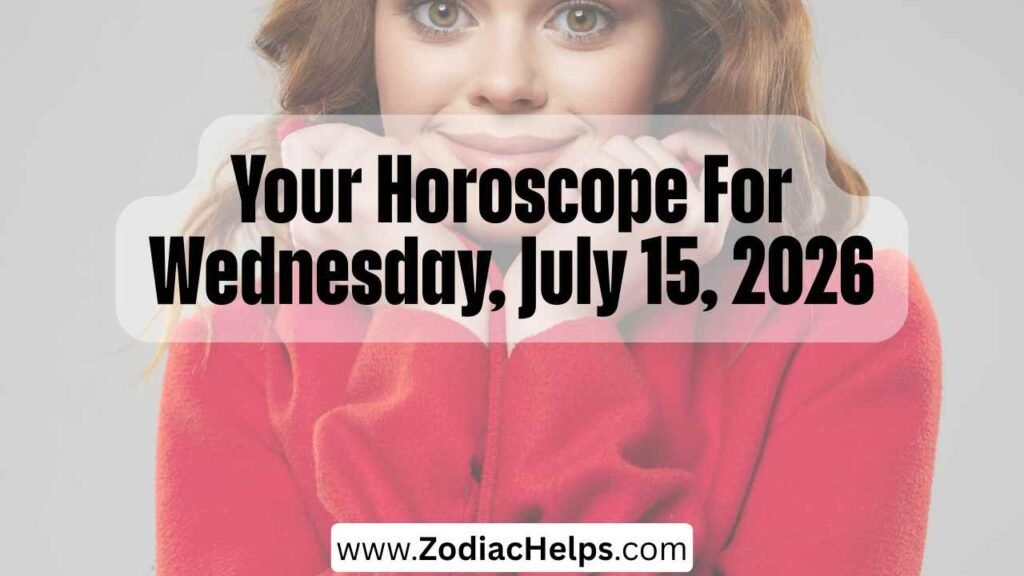Your Horoscope For Wednesday, July 15, 2026