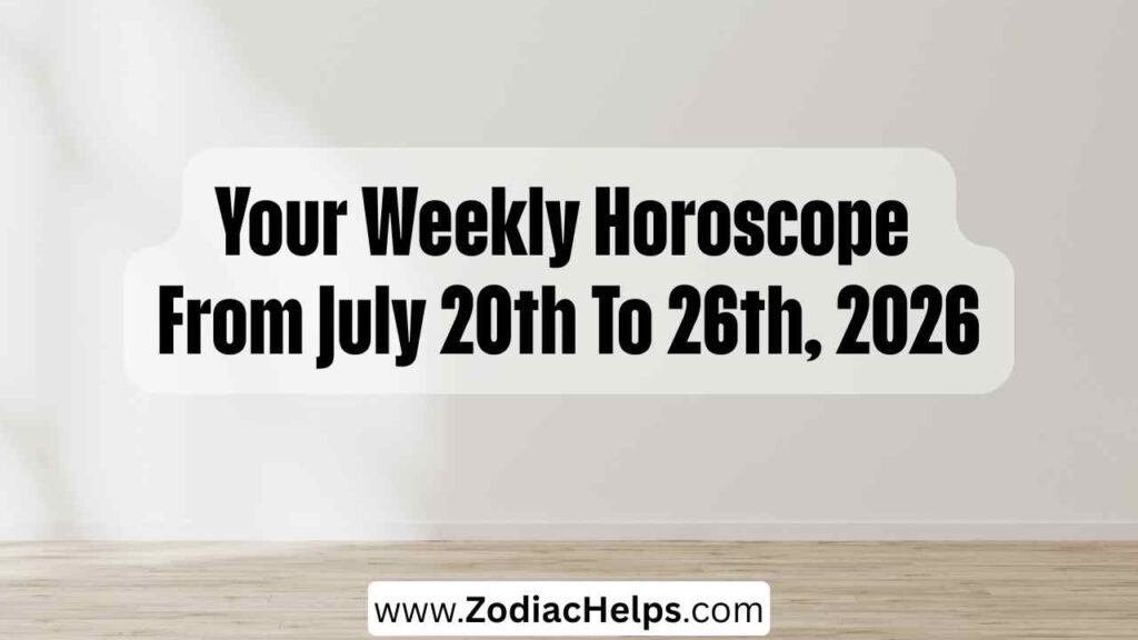 Your Weekly Horoscope From July 20th To 26th, 2026