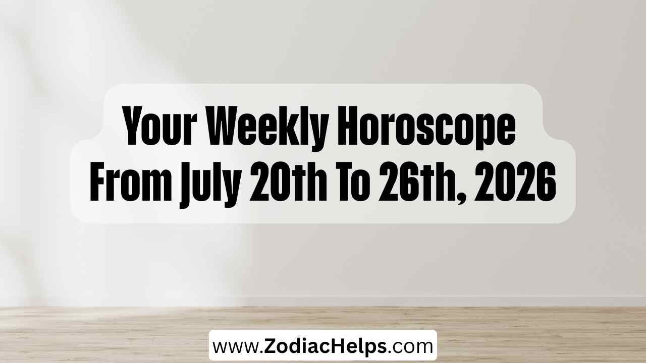 Your Weekly Horoscope From July 20th To 26th, 2026