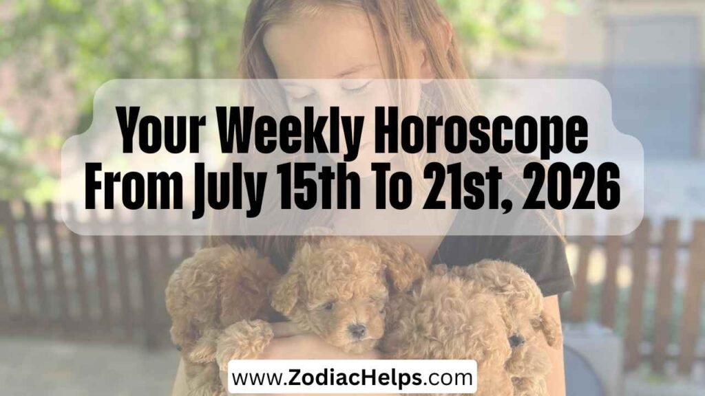 Your Weekly Horoscope From July 15th To 21st, 2026