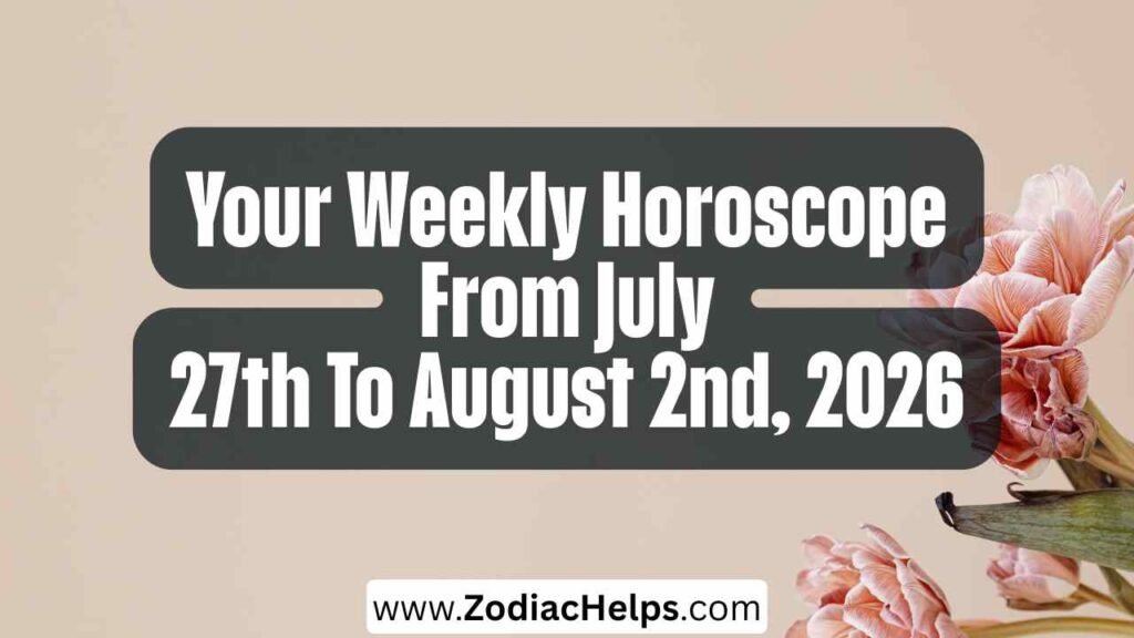 Your Weekly Horoscope From July 27th To August 2nd, 2026