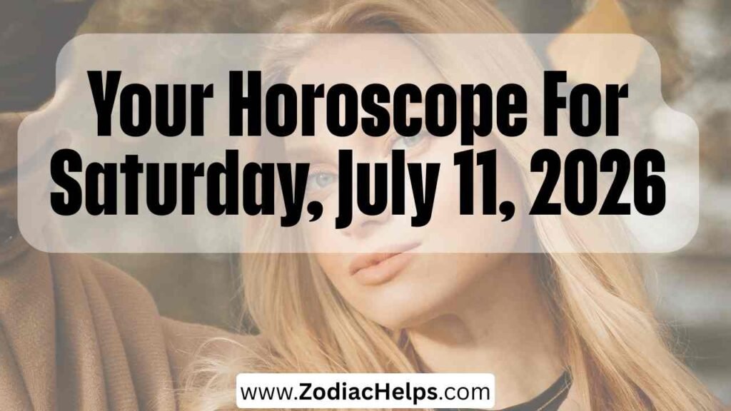 Your Horoscope For Saturday, July 11, 2026