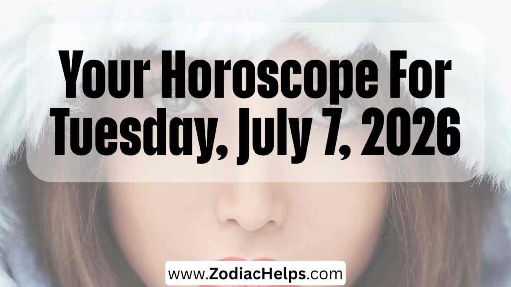 Your Horoscope For Tuesday, July 7, 2026