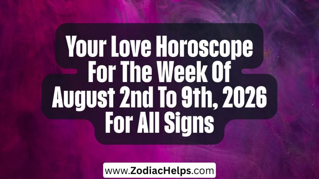 Your Love Horoscope For The Week Of August 2nd To 9th, 2026 For All Signs