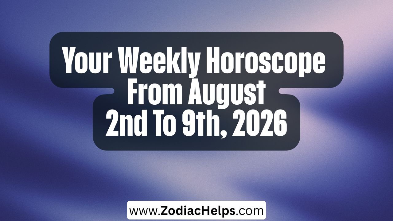 Your Weekly Horoscope From August 2nd To 9th, 2026