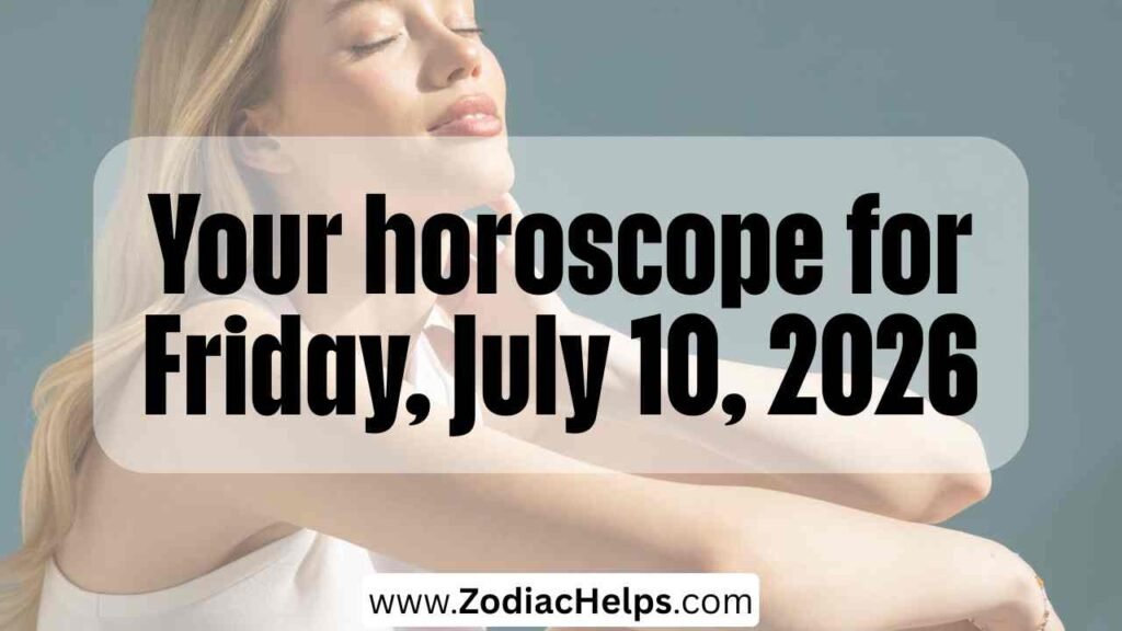 Your horoscope for Friday, July 10, 2026
