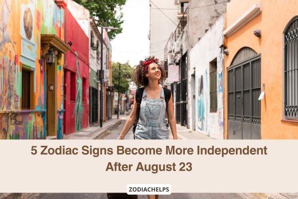 5 Zodiac Signs Become More Independent After August 23
