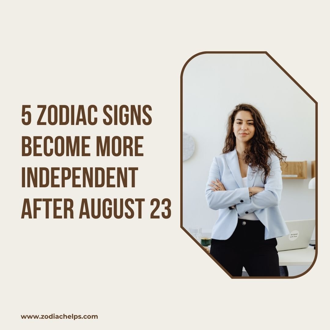 5 Zodiac Signs Become More Independent After August 23