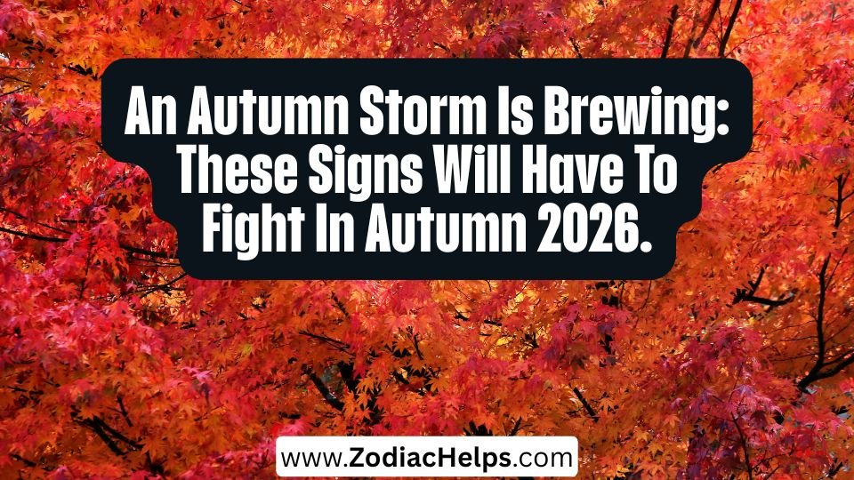 An Autumn Storm Is Brewing: These Signs Will Have To Fight In Autumn 2026.