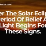 After The Solar Eclipse, A Period Of Relief And Light Begins For These Signs.