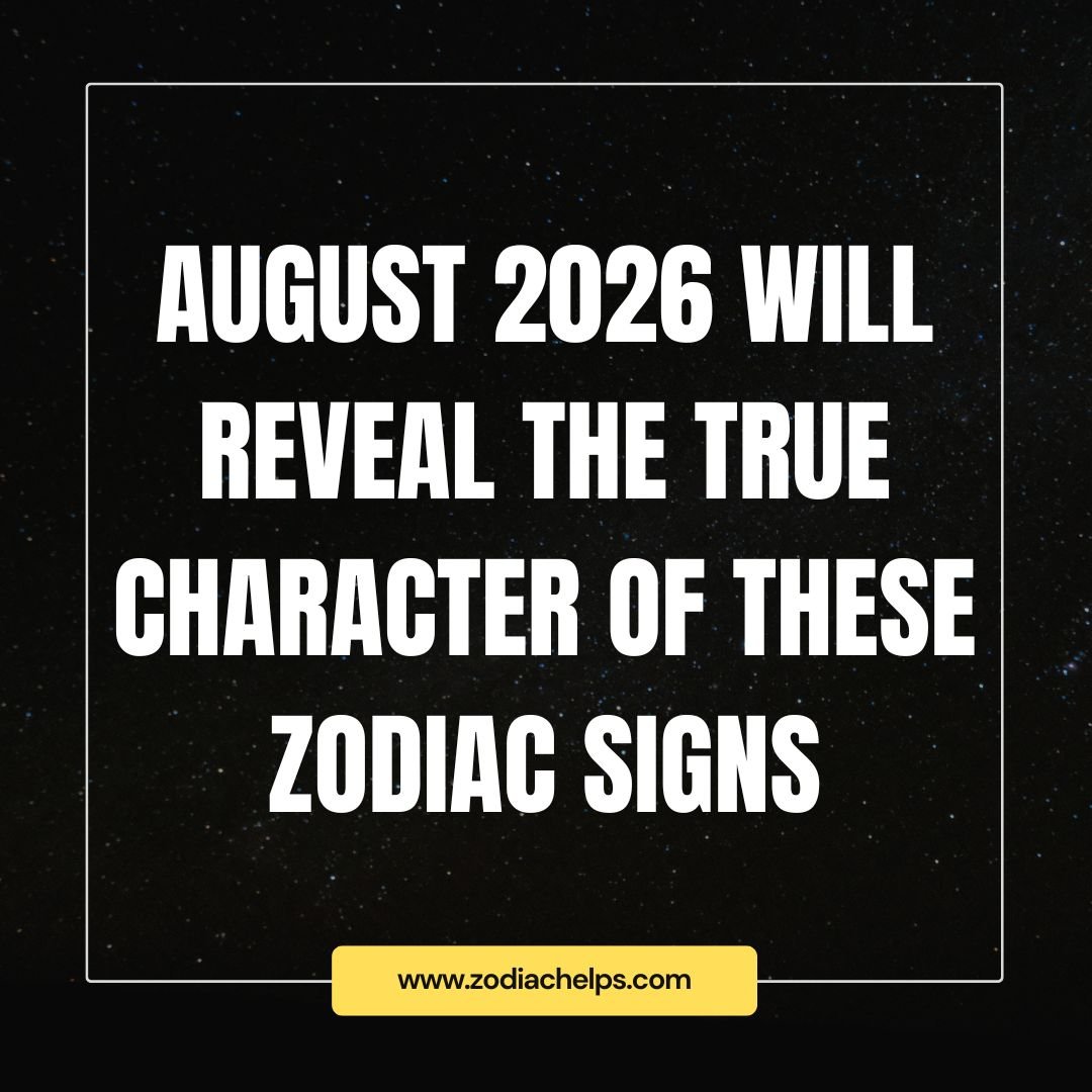 August 2026 Will Reveal the True Character of These Zodiac Signs