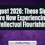 August 2026: These Signs Are Now Experiencing Intellectual Flourishing.