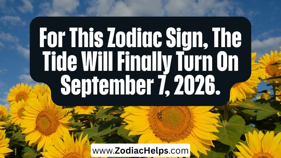 For This Zodiac Sign, The Tide Will Finally Turn On September 7, 2026.
