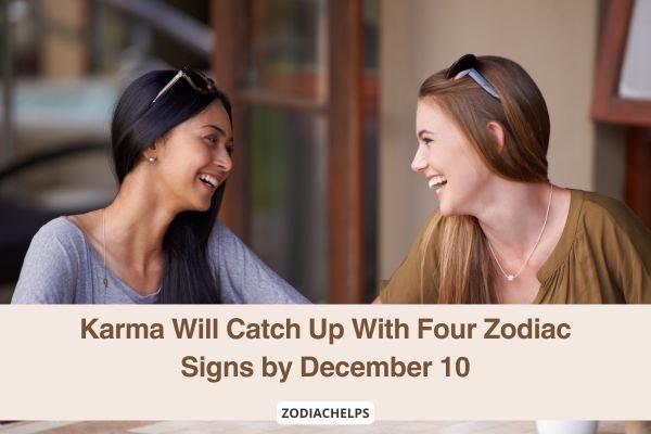 Karma Will Catch Up With Four Zodiac Signs by December 10