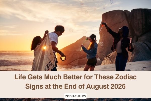 Life Gets Much Better for These Zodiac Signs at the End of August 2026