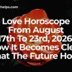 Love Horoscope From August 17th To 23rd, 2026: Now It Becomes Clear What The Future Holds.