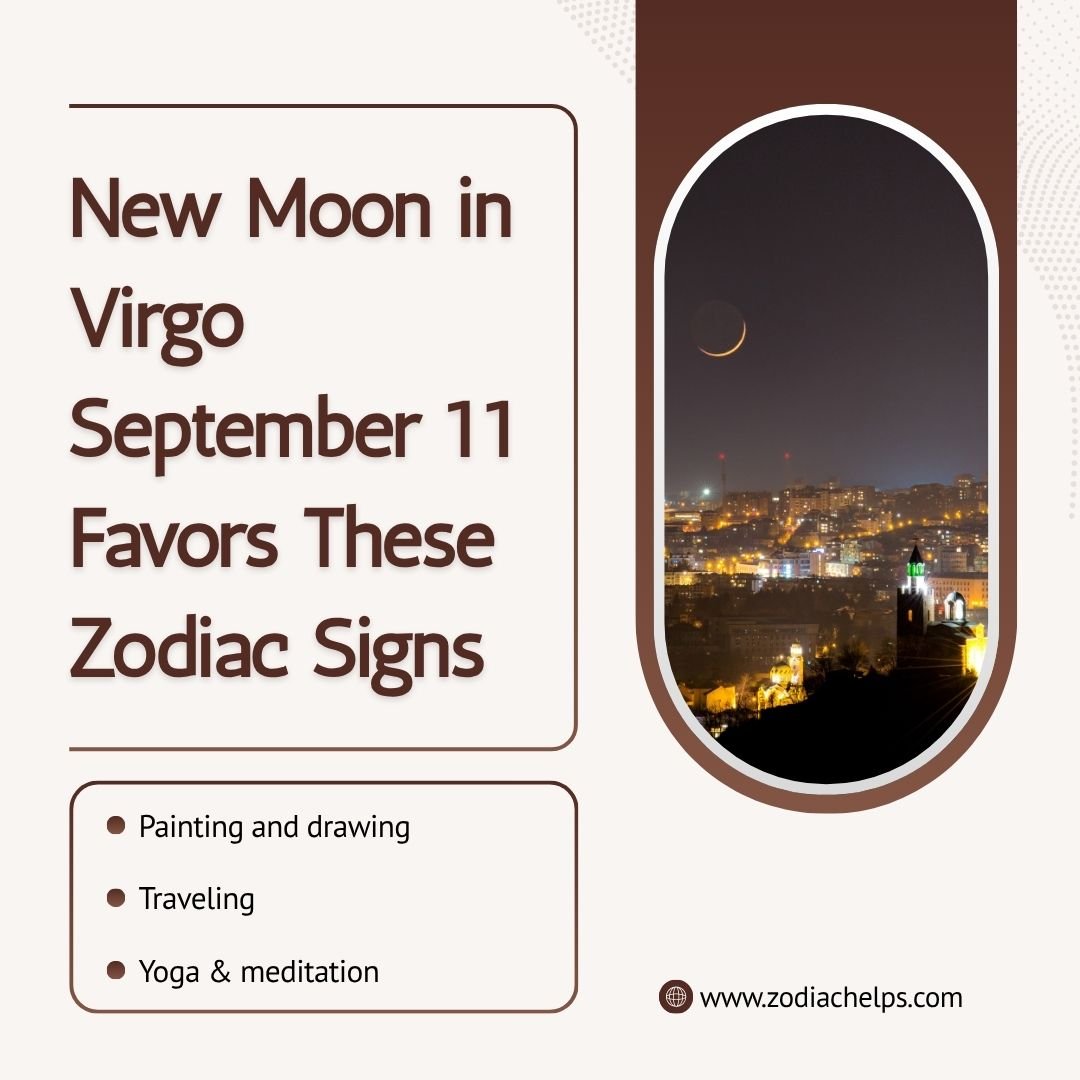 New Moon in Virgo September 11 Favors These Zodiac Signs