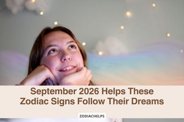 September 2026 Helps These Zodiac Signs Follow Their Dreams