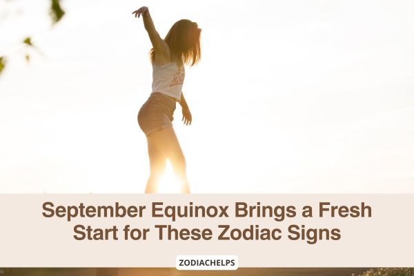 September Equinox Brings a Fresh Start for These Zodiac Signs