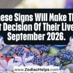 These Signs Will Make The Best Decision Of Their Lives In September 2026.