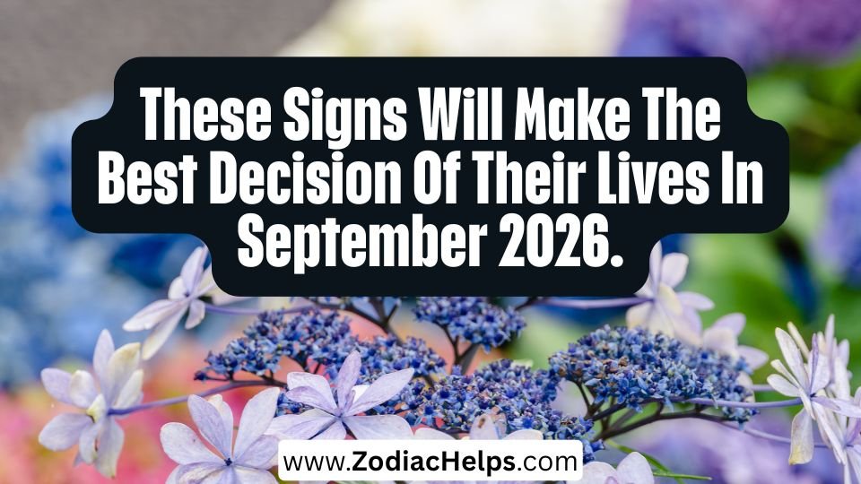 These Signs Will Make The Best Decision Of Their Lives In September 2026.