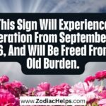 This Sign Will Experience Liberation From September 5, 2026, And Will Be Freed From An Old Burden.