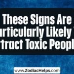 These Signs Are Particularly Likely To Attract Toxic People.