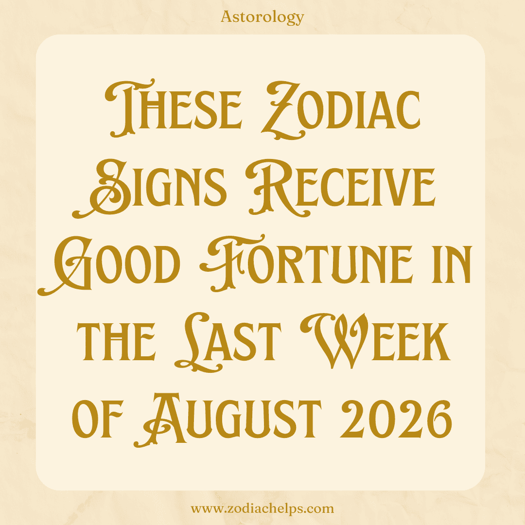 These Zodiac Signs Receive Good Fortune in the Last Week of August 2026